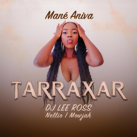 Tarraxar ft. Mané Aniva, DJ Lee Ross & Mowjah | Boomplay Music