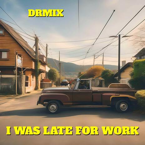 I WAS LATE FOR WORK | Boomplay Music
