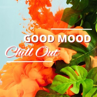 Good Mood Chill Out: Chill Lounge Music Playlist to Improve Vitality, Emotional & Physical Health