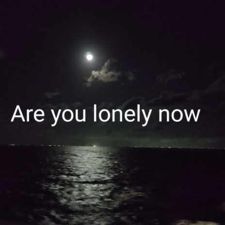 Are you lonely now | Boomplay Music
