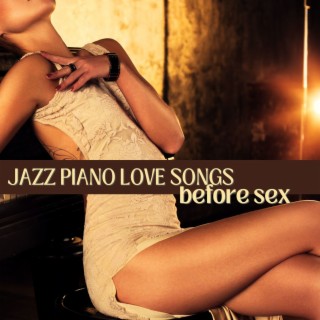 Jazz Piano Love Songs Before Sex: Romantic Sexual Intercourse Soundtrack