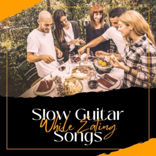 While Eating: Slow Guitar Songs to Help You Eat Slowly