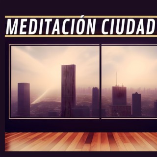 Meditación Ciudad: Canciones Instrumentales Tranquilas para el Yoga y la Paz Interior, Música Pacífica para Relajarse