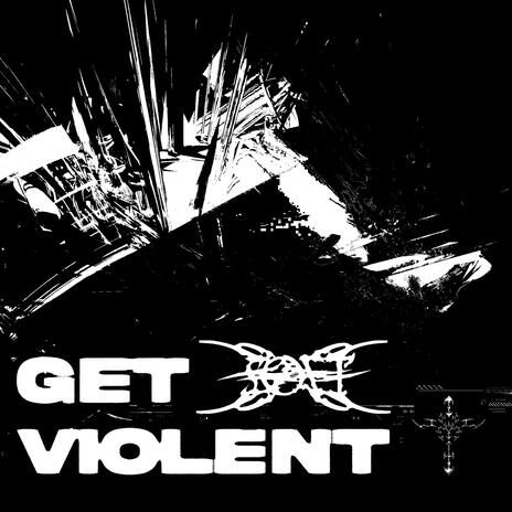 GET VIOLENT | Boomplay Music