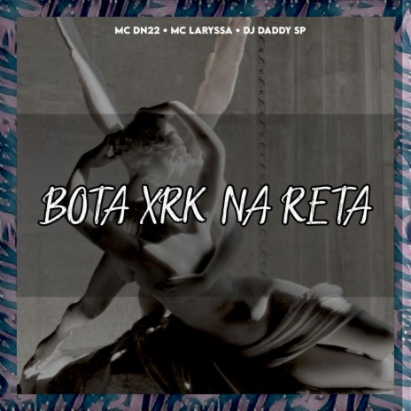 BOTA XRK NA RETA ft. DJ daddy Sp, DN22 & MC LARYSSA