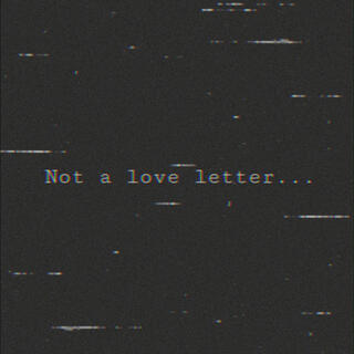 Not A Love Letter