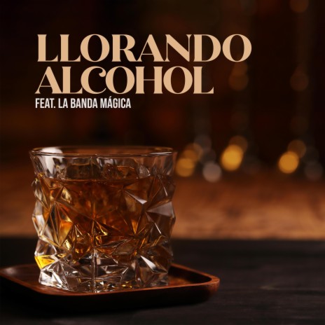 Llorando Alcohol ft. La Banda Mágica | Boomplay Music