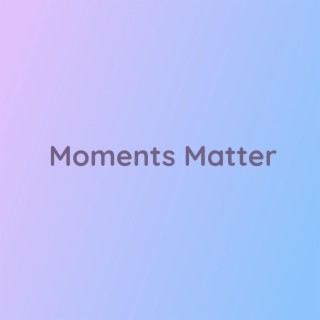 Moments Matter