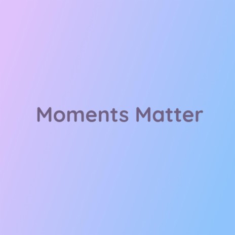 Moments Matter | Boomplay Music