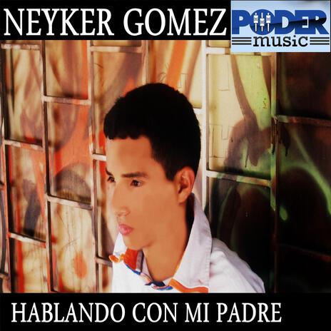 Hablando Con Mi Padre ft. Neyker Gomez | Boomplay Music