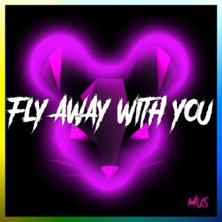FLY AWAY WITH YOU