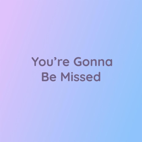 You're Gonna Be Missed | Boomplay Music