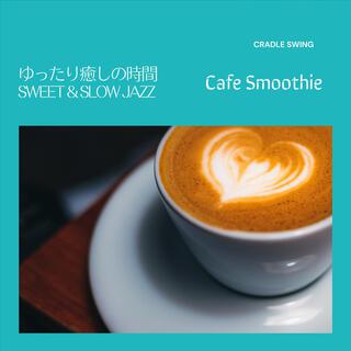 ゆったり癒しの時間: Sweet & Slow Jazz - Cafe Smoothie