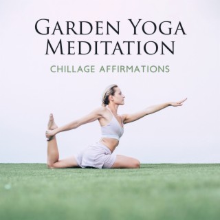 Garden Yoga Meditation: Chillage Affirmations, Meditation for Less Thinking, Ecstatic Chillout, Attract Wealth Meditation,Say Goodbye to Anxiety, Yoga Ecstatic Dance Music