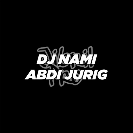 DJ Nami Abdi Jurig | Boomplay Music