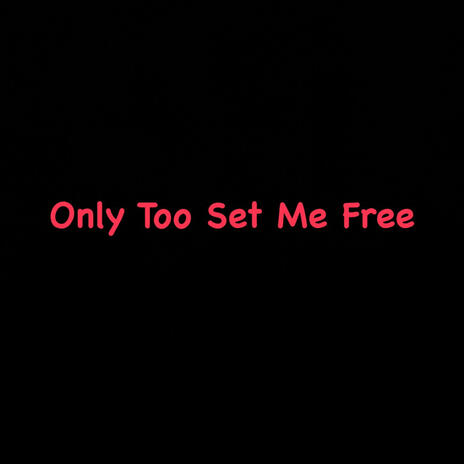 Only Too Set Me Free | Boomplay Music