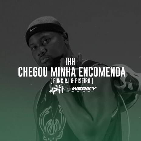 Ih Chegou Minha Encomenda (Funk RJ & Piseiro) ft. DJ Weriky | Boomplay Music