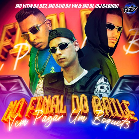 NO FINAL DO BAILE VEM PAGAR UM BOQUET3 ft. MC CAIO DA VM, Dj Gabiru, Mc Dl & CLUB DA DZ7 | Boomplay Music