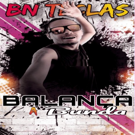 BALANÇA A BUNDA ft. BN TECLAS | Boomplay Music