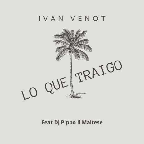 Lo Que Traigo ft. Dj Pippo Il Maltese | Boomplay Music