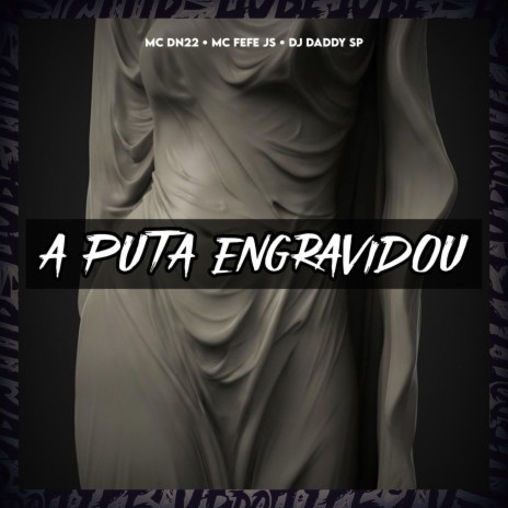A PUTA ENGRAVIDOU ft. DJ daddy Sp, DN22 & MC FEFE JS | Boomplay Music