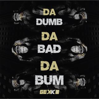 Da Dumb, Da Bad, Da Bum