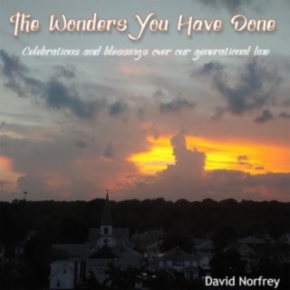 The Wonders You Have Done (Celebrations and blessings over our generational line)