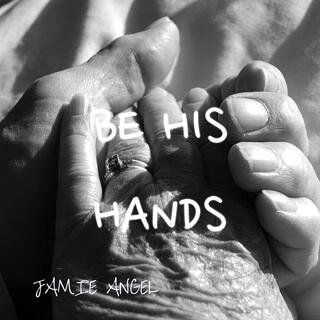 Be His Hands lyrics | Boomplay Music