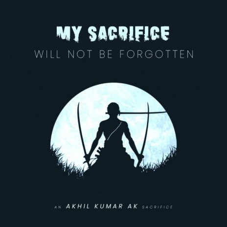 My Sacrifice Will Not Be Forgotten | Boomplay Music