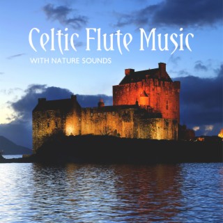 Celtic Zen Meditation: Flute Music & Healing Sounds of Nature