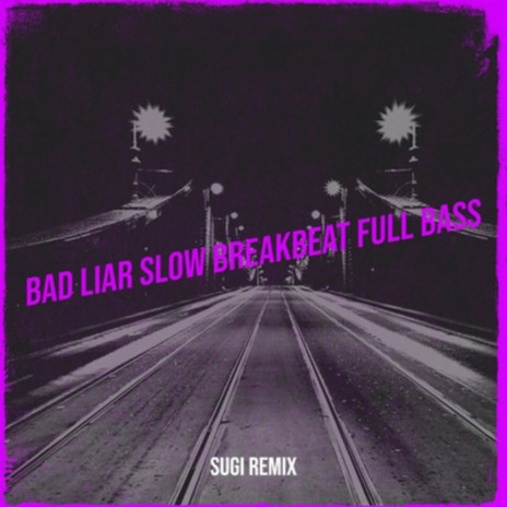 Bad Liar Slow Breakbeat Full Bass