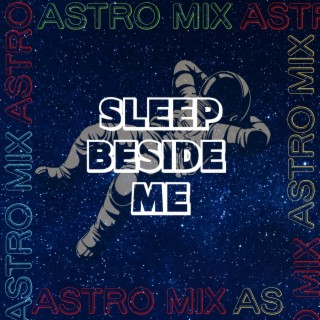 Sleep Beside Me (ASTRO MIX)