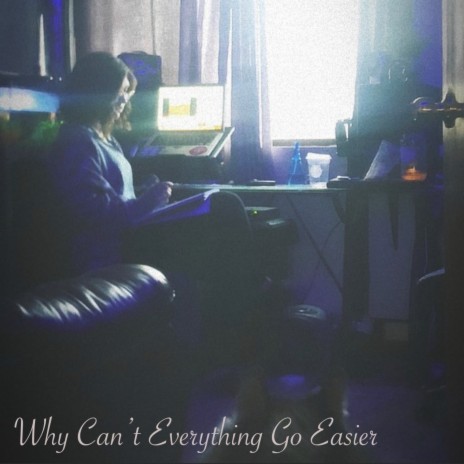 Why Cant Everything Go Easier ft. Xochi Martinez