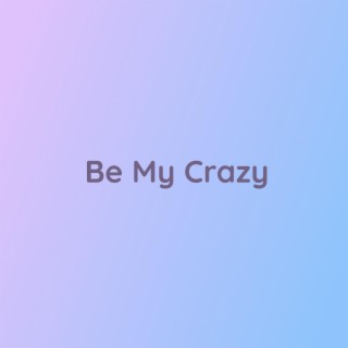 Be My Crazy