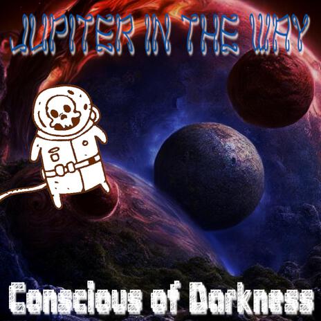 Jupiter In The Way ft. Conscious of Darkness | Boomplay Music