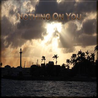 Nothing On You