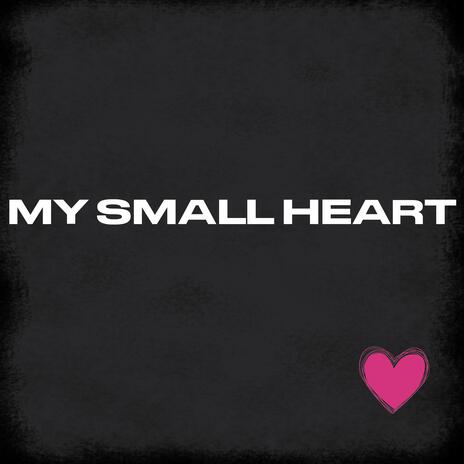 My Small Heart | Boomplay Music