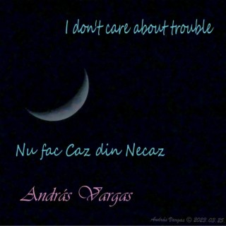 Nu fac Caz din Necaz (I don't care about trouble)