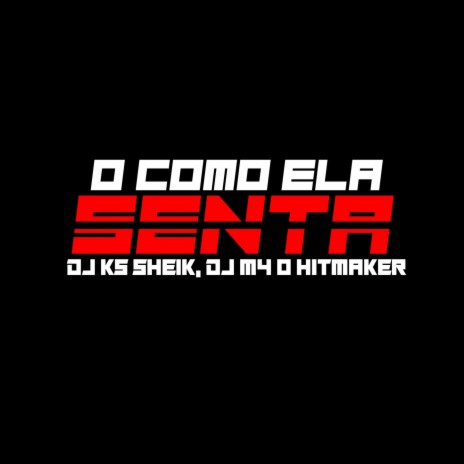O COMO ELA SENTA ft. DJ M4 O HITMAKER | Boomplay Music