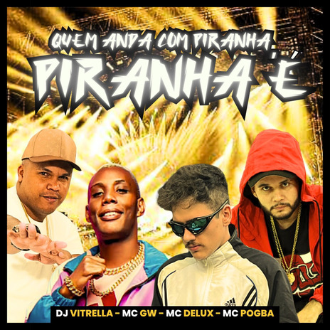 Quem Anda Com Piranha, Piranha É ft. Dj Vitrella, Mc Gw & Mc Delux | Boomplay Music