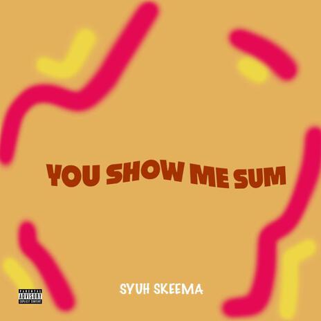 You Show Me Sum | Boomplay Music