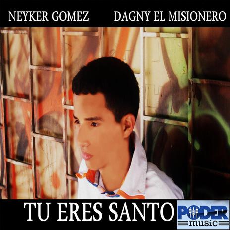 Tú Eres Santo ft. Neyker Gomez & Dagny El Misionero | Boomplay Music