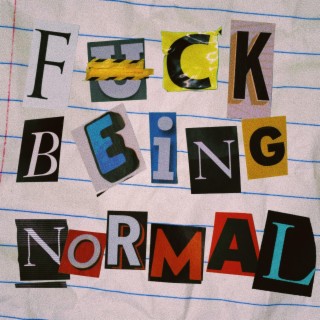 fuck being normal lyrics | Boomplay Music