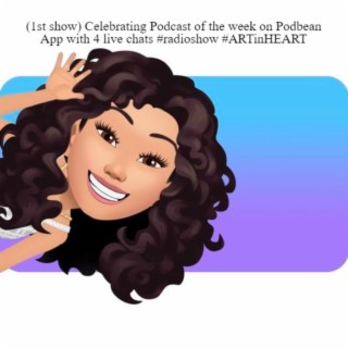 (1st show) Celebrating Podcast of the week on Podbean App with 4 live chats #radioshow #ARTinHEART