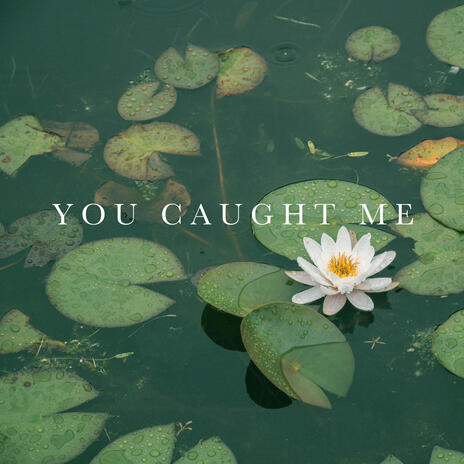 You Caught Me | Boomplay Music