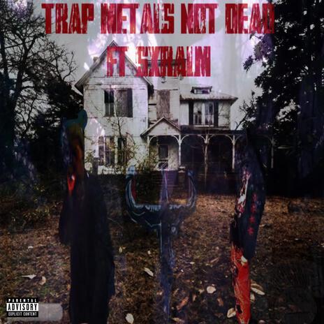 TRAP METALS NOT DEAD ft. sxralm | Boomplay Music
