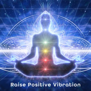 Raise Positive Vibration: Good Energy Boost, Happiness Vibes, Feel Good, Emotional & Physical Healing Frequency