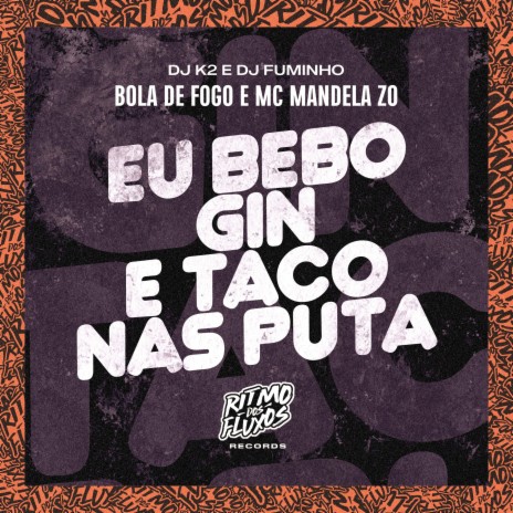 Eu Bebo Gin e Taco nas Puta ft. MC Mandela ZO, DJ K2 & DJ Fuminho | Boomplay Music