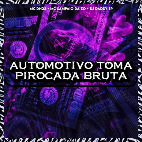 AUTOMOTIVO TOMA PIROCADA BRUTA ft. DN22, MC Sampaio Da ZO & DJ daddy Sp | Boomplay Music