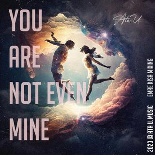 You Are Not Even Mine lyrics | Boomplay Music